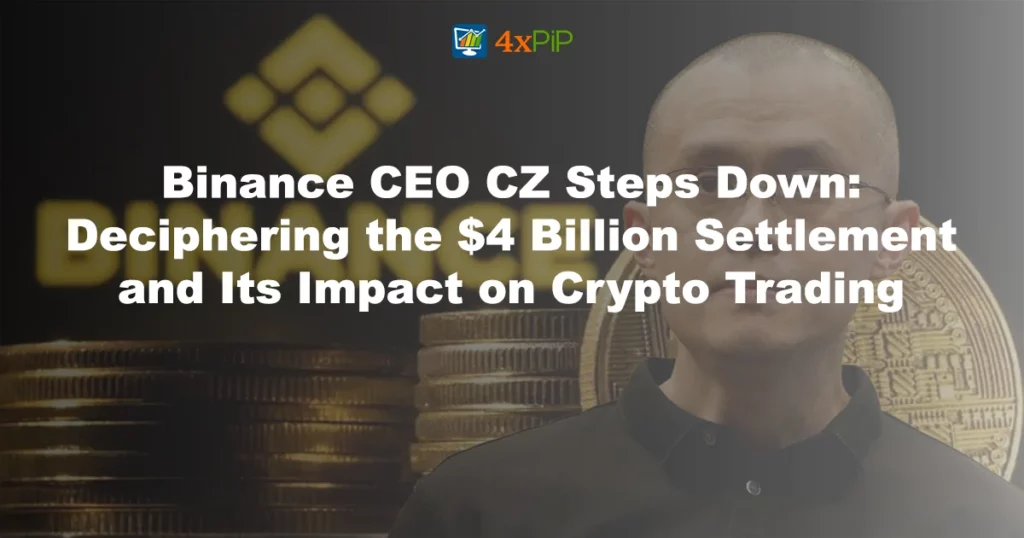 binance-ceo-cz-steps-down-deciphering-the-$4-billion-settlement-and-Its-impact-on-crypto-trading