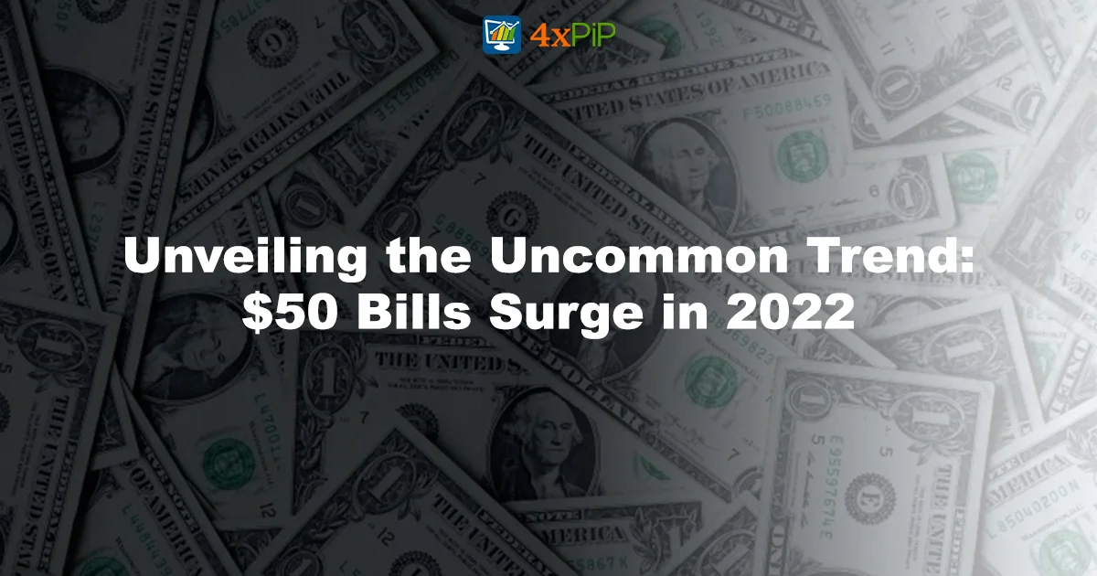 unveiling-the-uncommon-trend-$50-bills-surge-in-2022