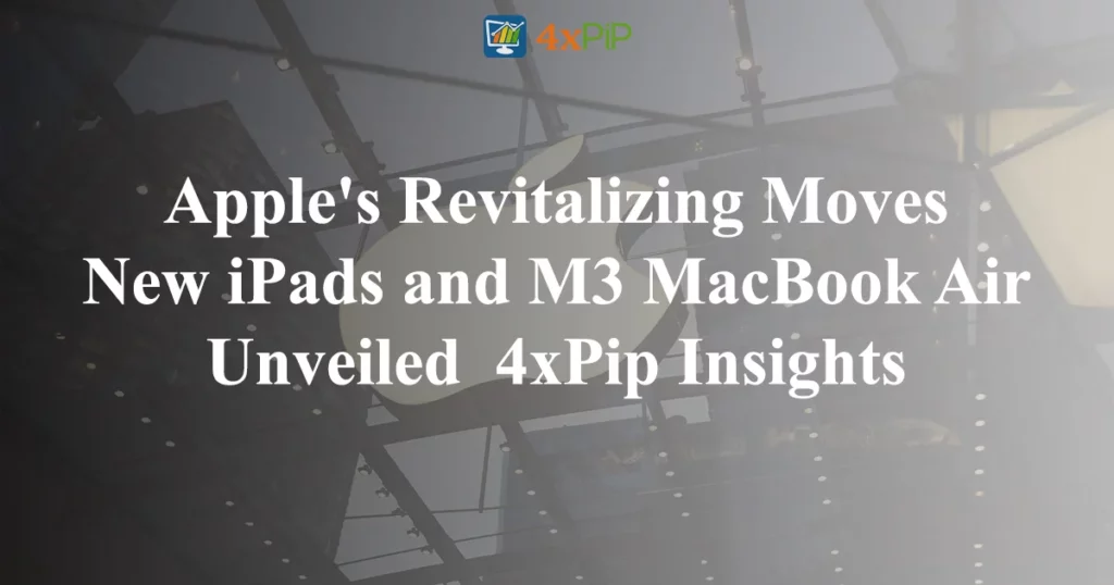 Apple's Revitalizing Moves-new-iPad-and-m3-macbook-air-unveiled-|-4xPip-insights