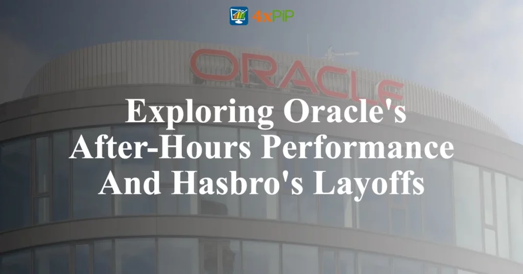 Exploring Oracle's after-hours-performance-and-hasbro's-layoffs