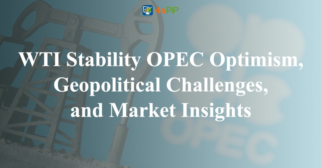 wti-stability-OPEC-optimism-geopolitical-challenges-and-market-insights